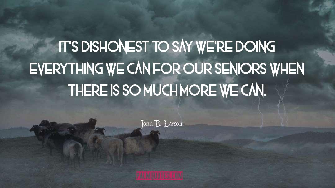 John B. Larson Quotes: It's dishonest to say we're