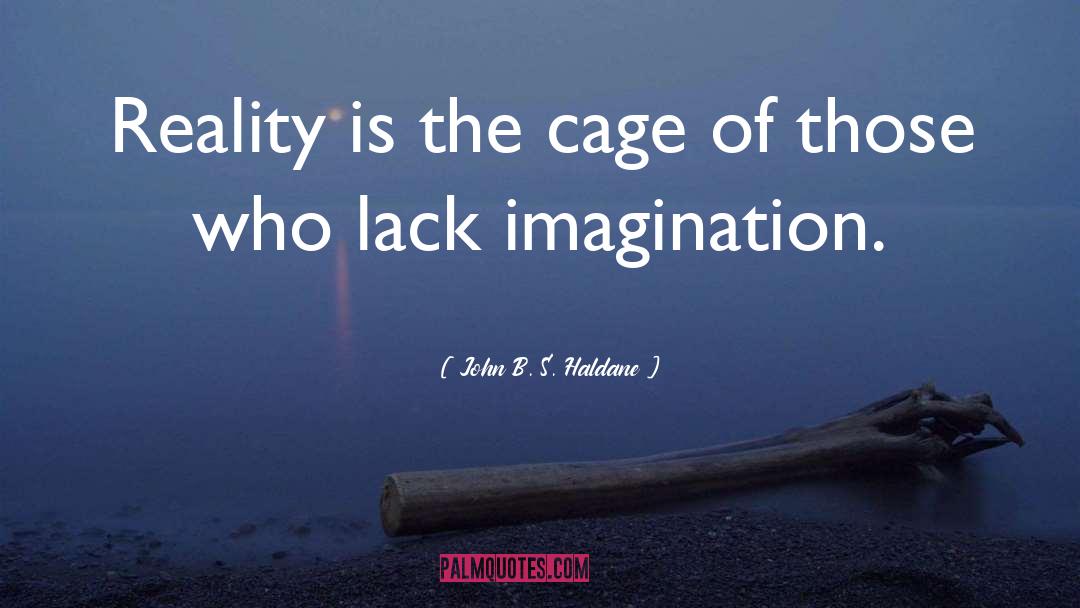 John B. S. Haldane Quotes: Reality is the cage of