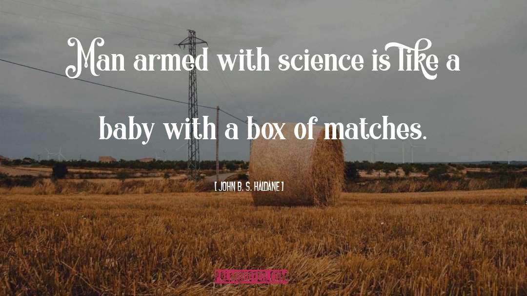 John B. S. Haldane Quotes: Man armed with science is