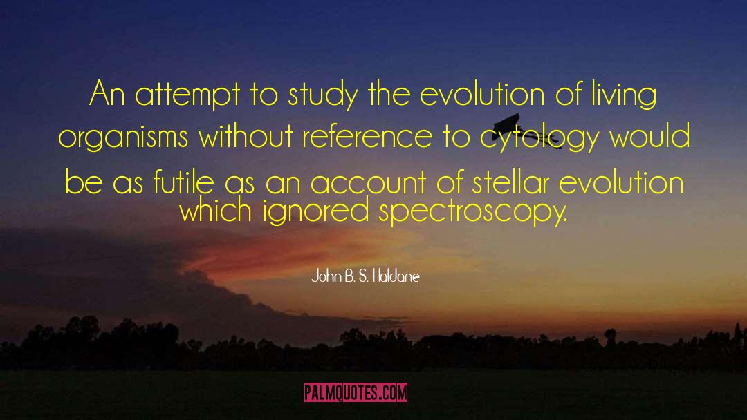 John B. S. Haldane Quotes: An attempt to study the