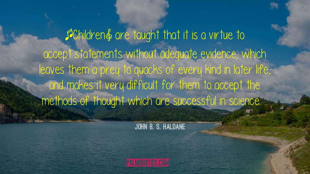 John B. S. Haldane Quotes: [Children] are taught that it