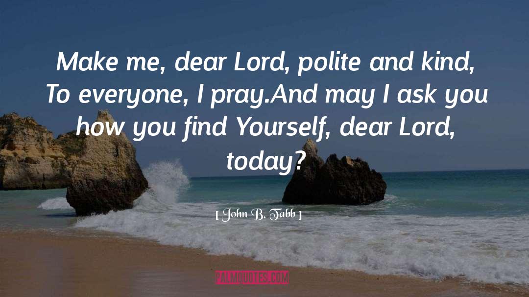 John B. Tabb Quotes: Make me, dear Lord, polite