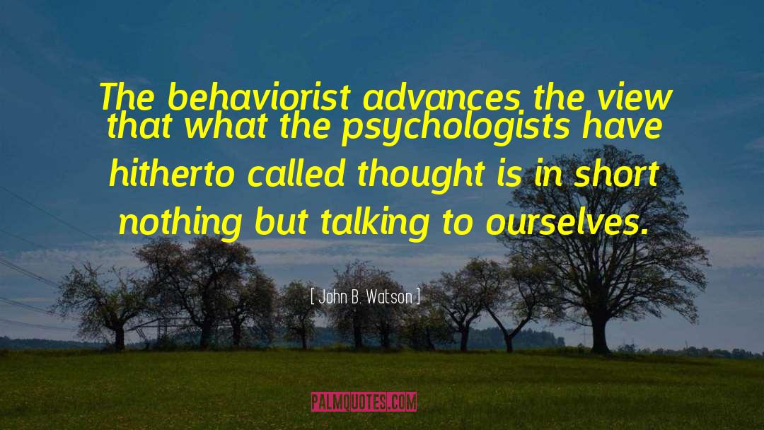 John B. Watson Quotes: The behaviorist advances the view