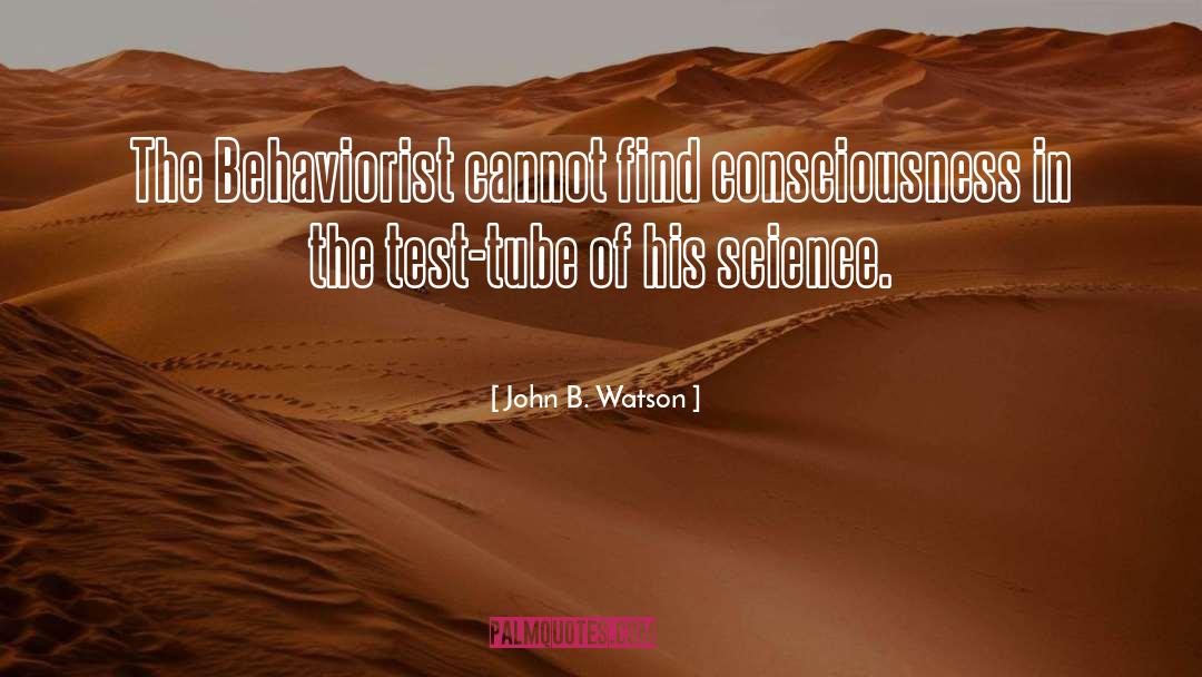 John B. Watson Quotes: The Behaviorist cannot find consciousness