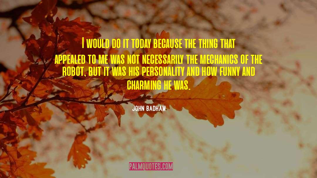 John Badham Quotes: I would do it today