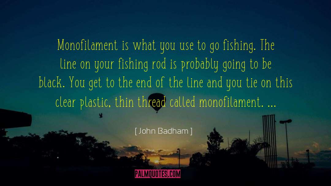 John Badham Quotes: Monofilament is what you use