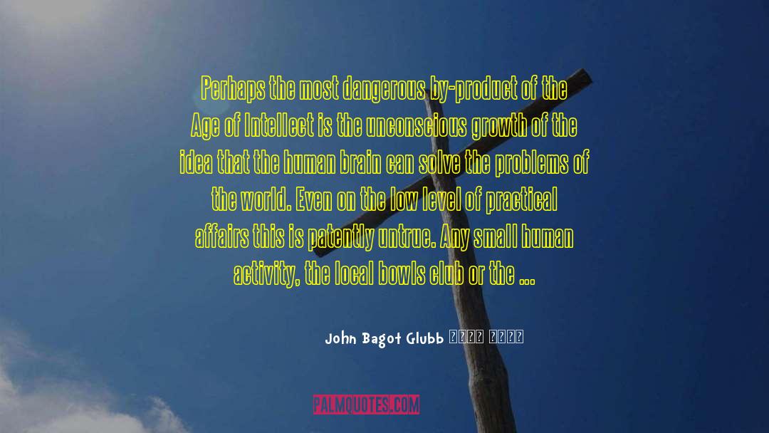 John Bagot Glubb Quotes: Perhaps the most dangerous by-product