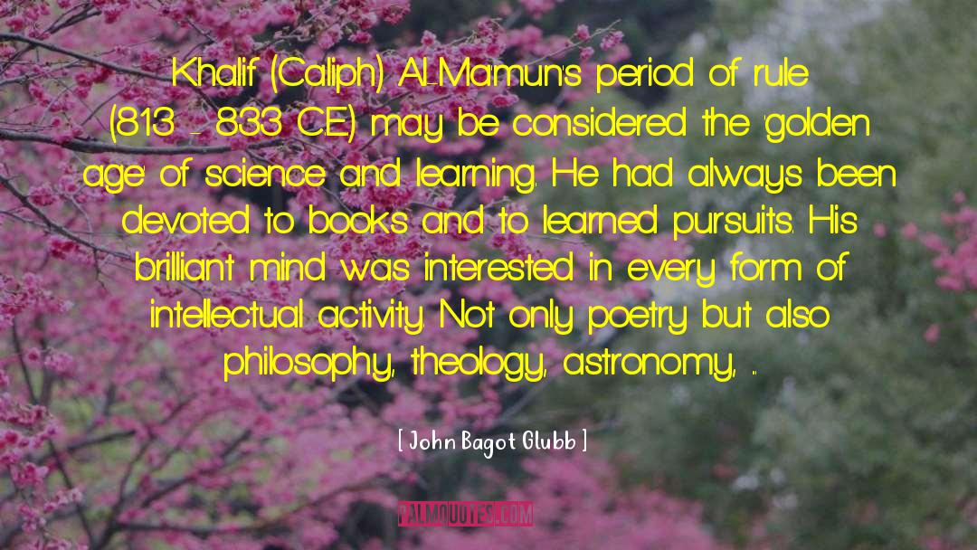 John Bagot Glubb Quotes: Khalif (Caliph) Al-Ma'mun's period of