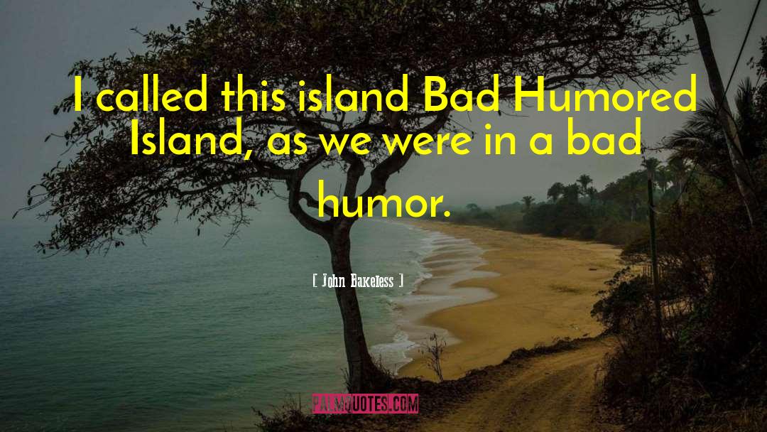 John Bakeless Quotes: I called this island Bad