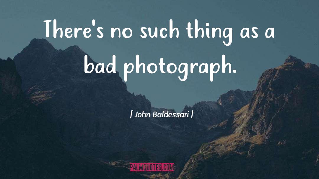 John Baldessari Quotes: There's no such thing as