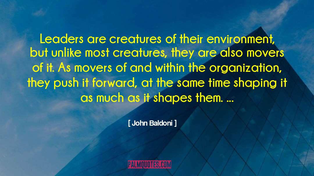 John Baldoni Quotes: Leaders are creatures of their