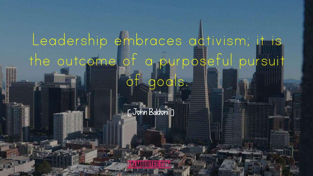 John Baldoni Quotes: Leadership embraces activism; it is