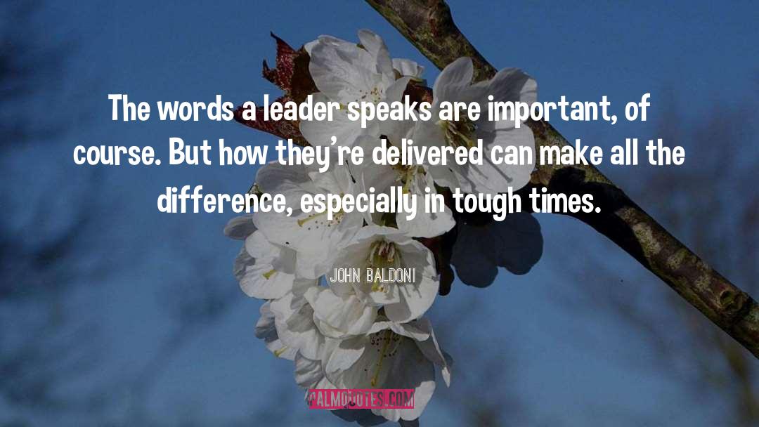 John Baldoni Quotes: The words a leader speaks