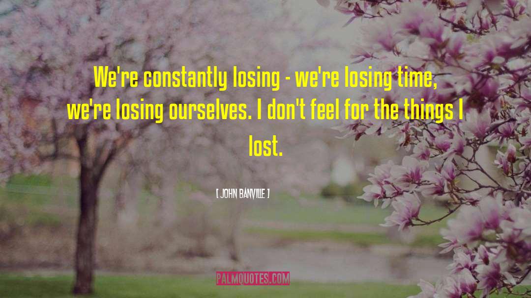 John Banville Quotes: We're constantly losing - we're