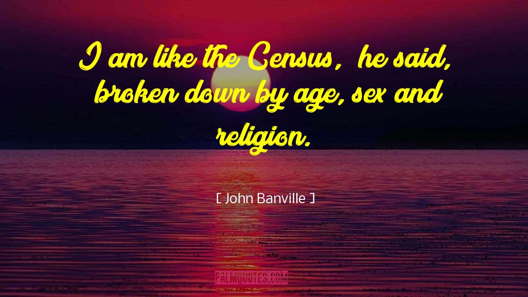 John Banville Quotes: I am like the Census,