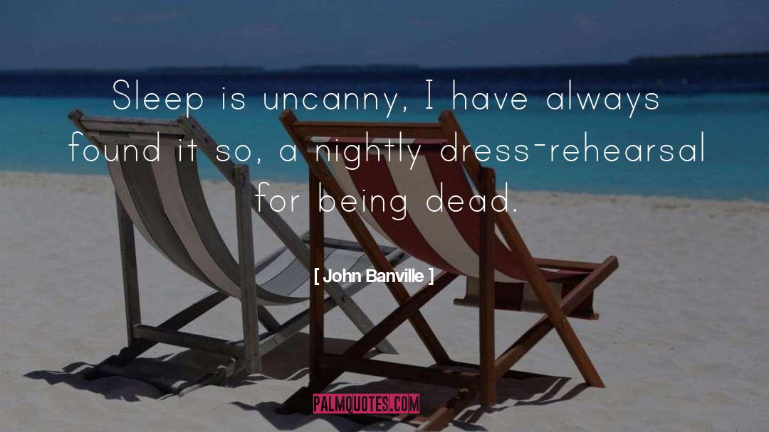 John Banville Quotes: Sleep is uncanny, I have