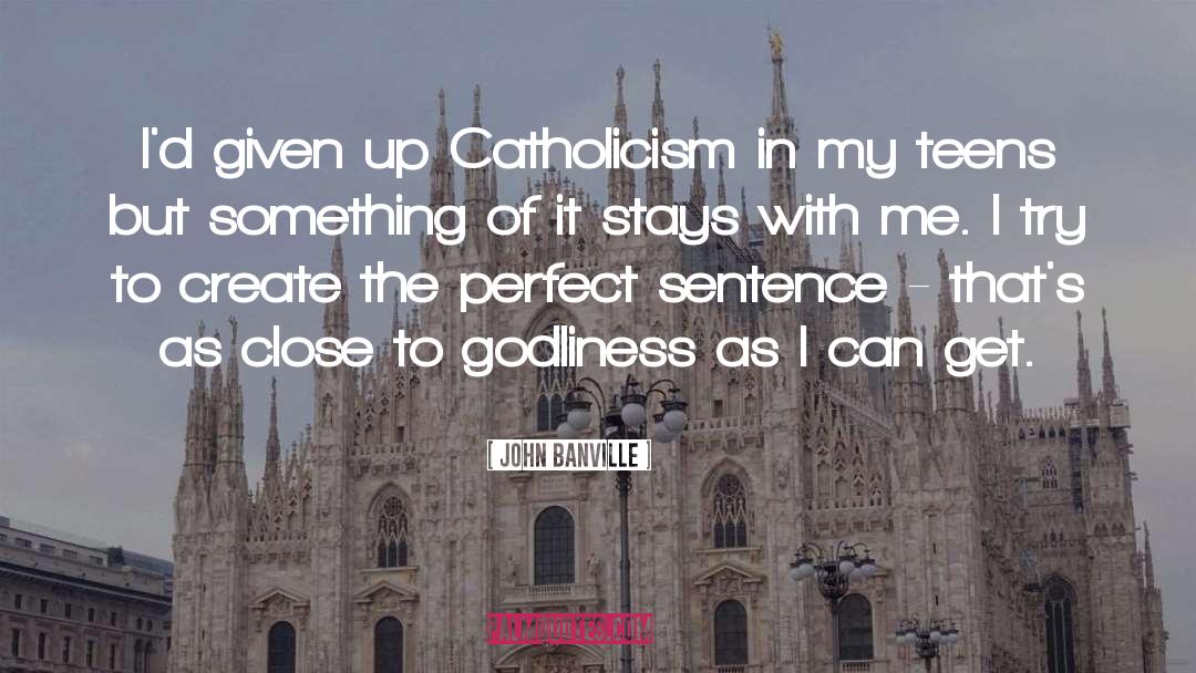 John Banville Quotes: I'd given up Catholicism in