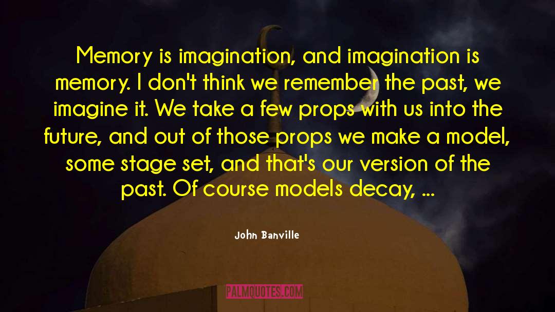 John Banville Quotes: Memory is imagination, and imagination