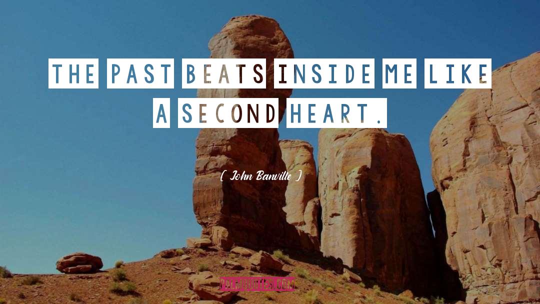 John Banville Quotes: The past beats inside me