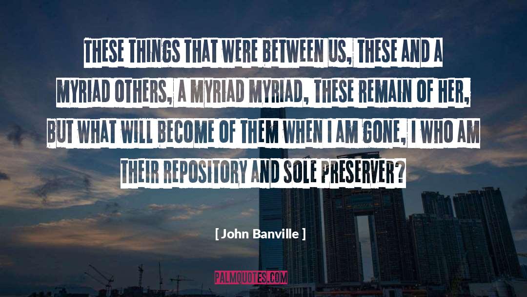 John Banville Quotes: These things that were between