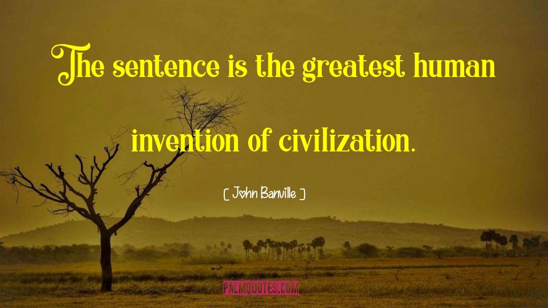 John Banville Quotes: The sentence is the greatest