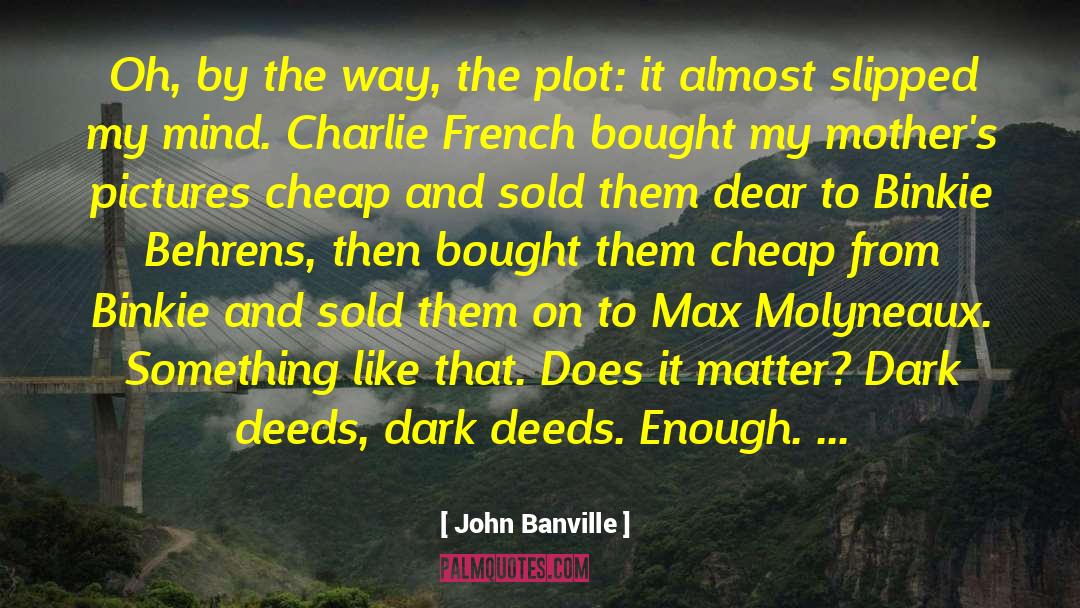 John Banville Quotes: Oh, by the way, the