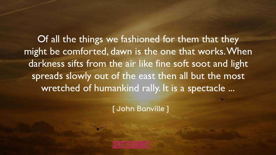 John Banville Quotes: Of all the things we