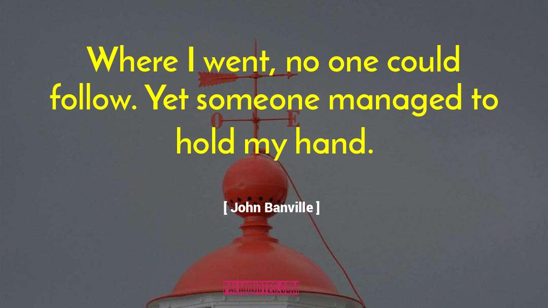 John Banville Quotes: Where I went, no one