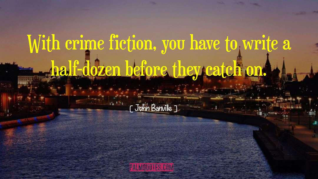 John Banville Quotes: With crime fiction, you have