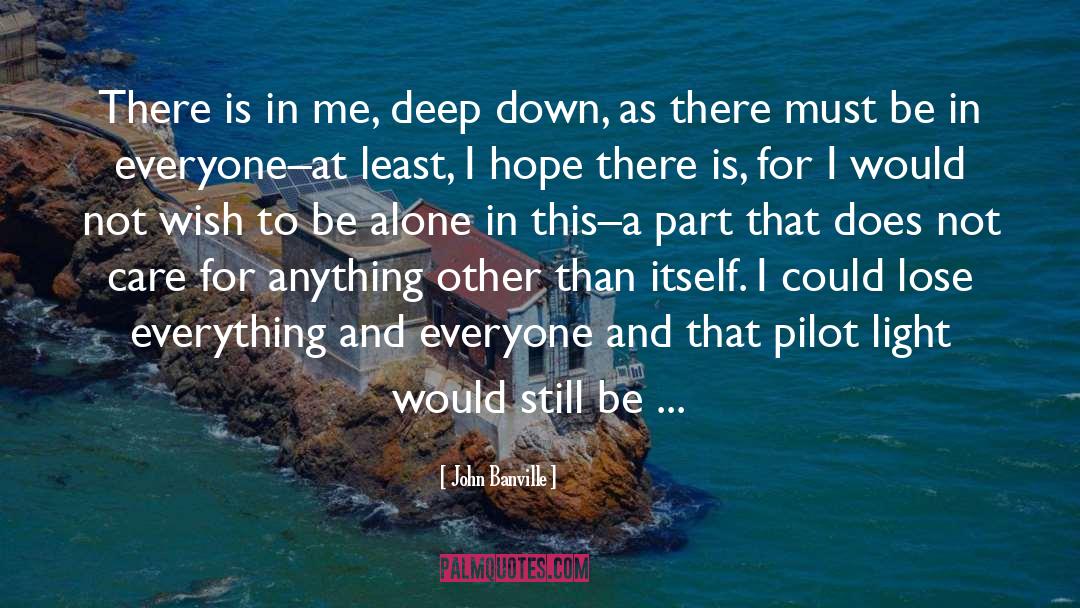 John Banville Quotes: There is in me, deep