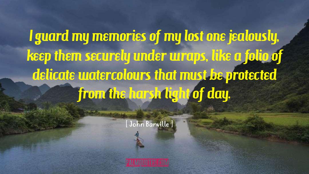 John Banville Quotes: I guard my memories of