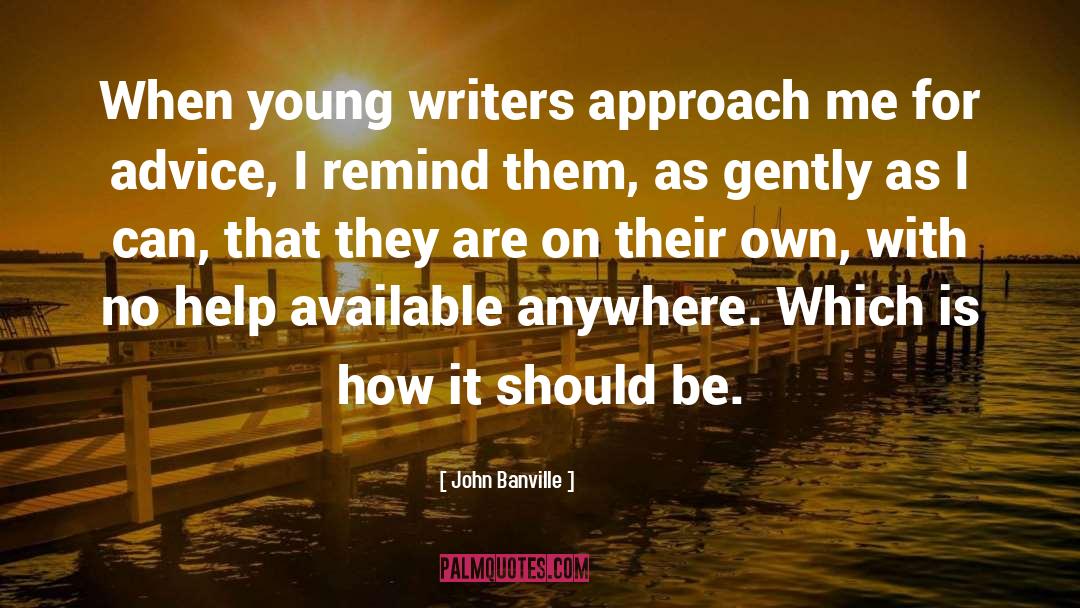 John Banville Quotes: When young writers approach me