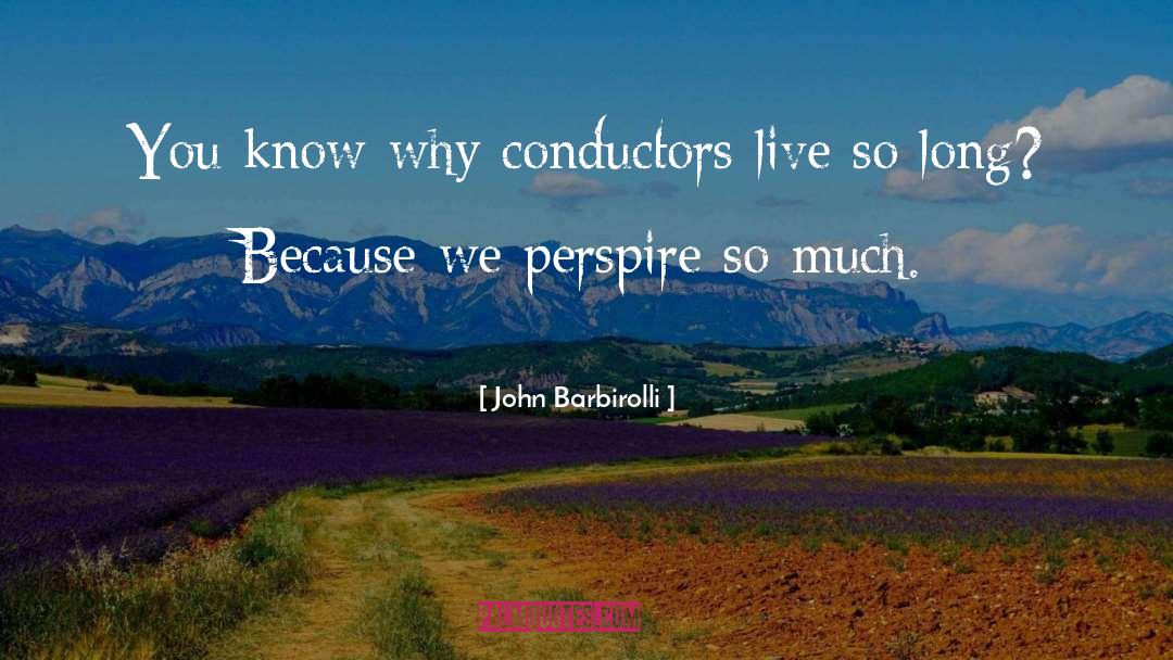 John Barbirolli Quotes: You know why conductors live