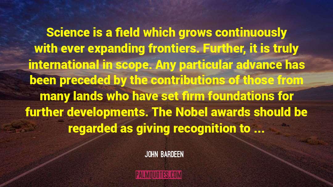 John Bardeen Quotes: Science is a field which