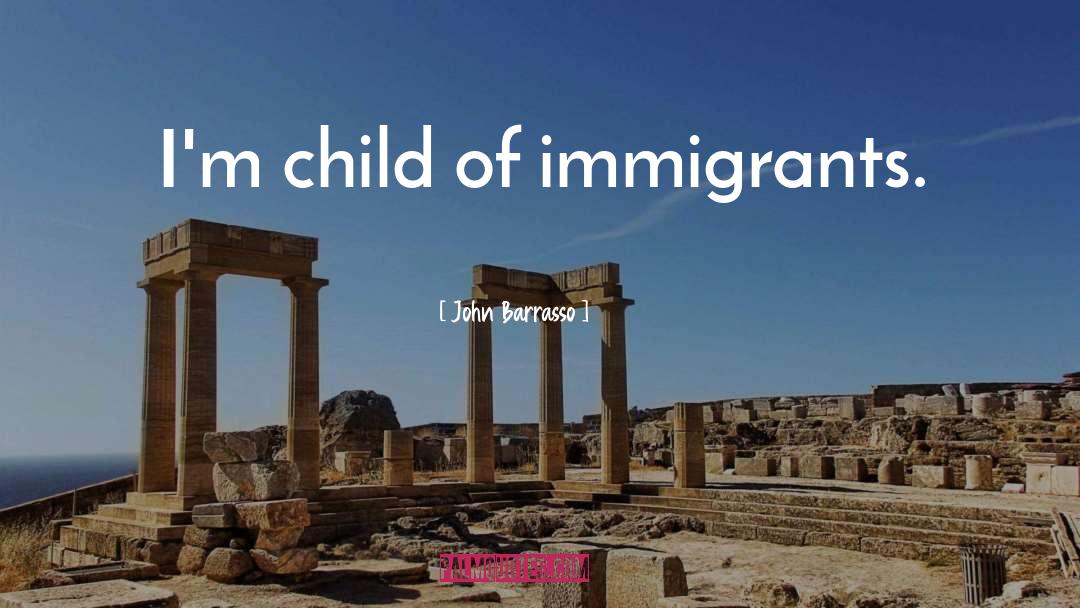 John Barrasso Quotes: I'm child of immigrants.