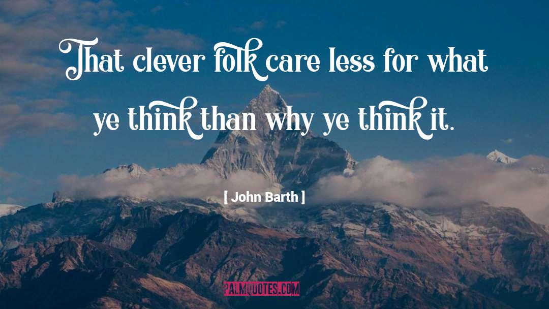 John Barth Quotes: That clever folk care less