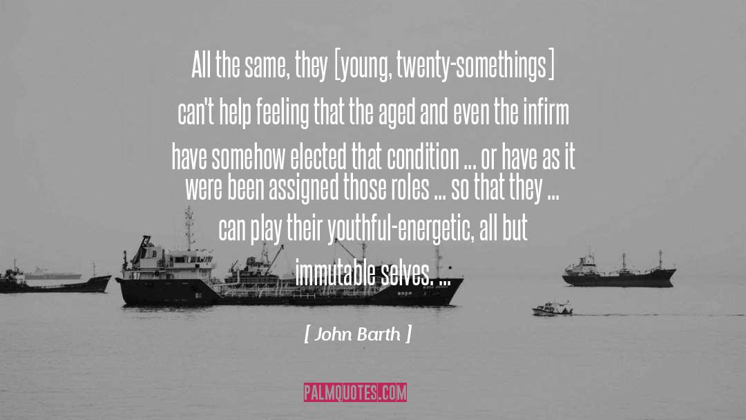 John Barth Quotes: All the same, they [young,