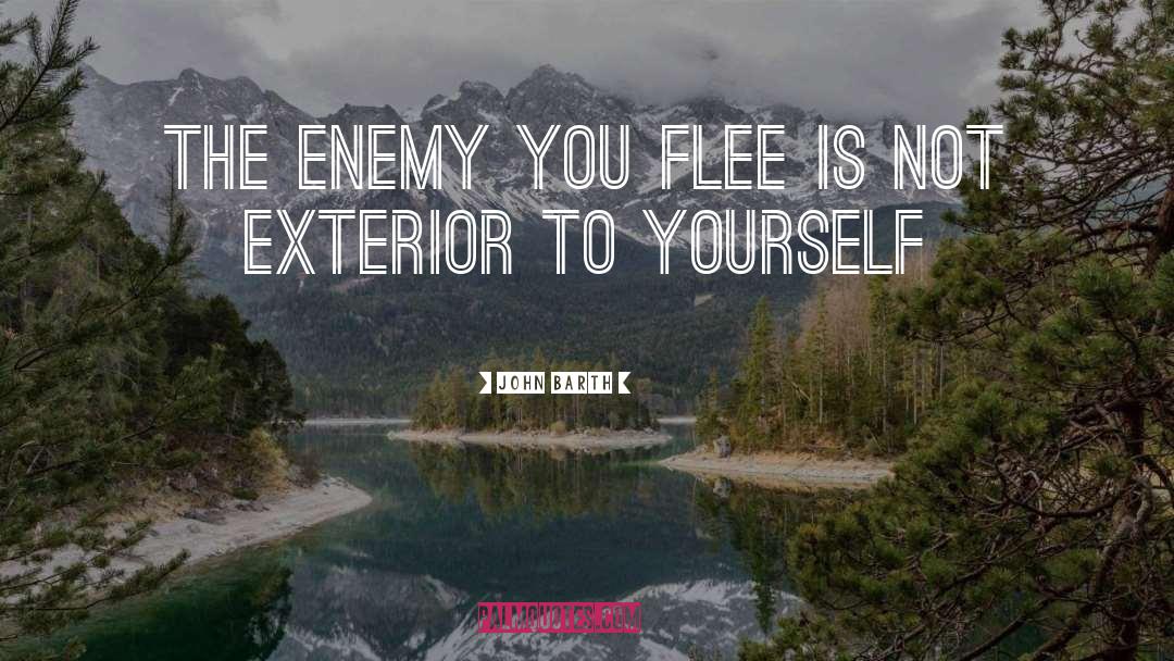 John Barth Quotes: The enemy you flee is