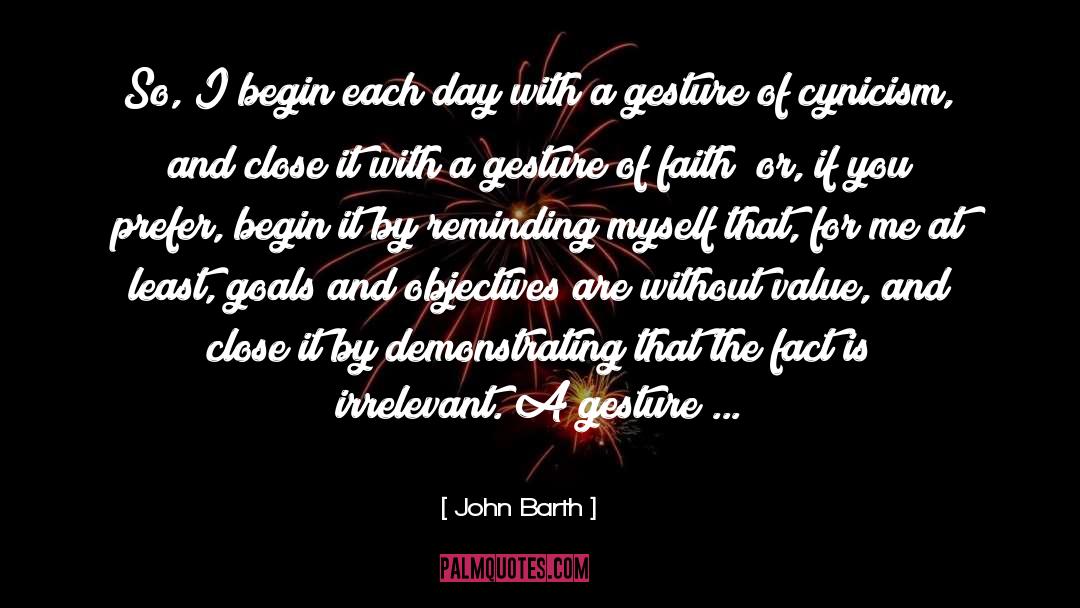 John Barth Quotes: So, I begin each day