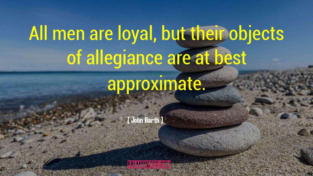John Barth Quotes: All men are loyal, but
