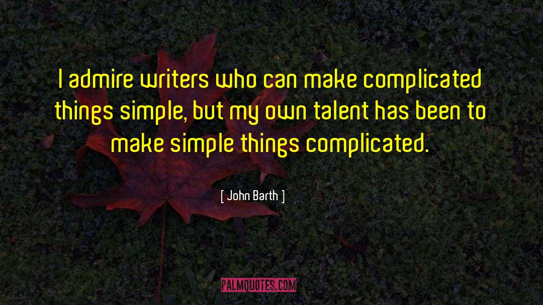 John Barth Quotes: I admire writers who can