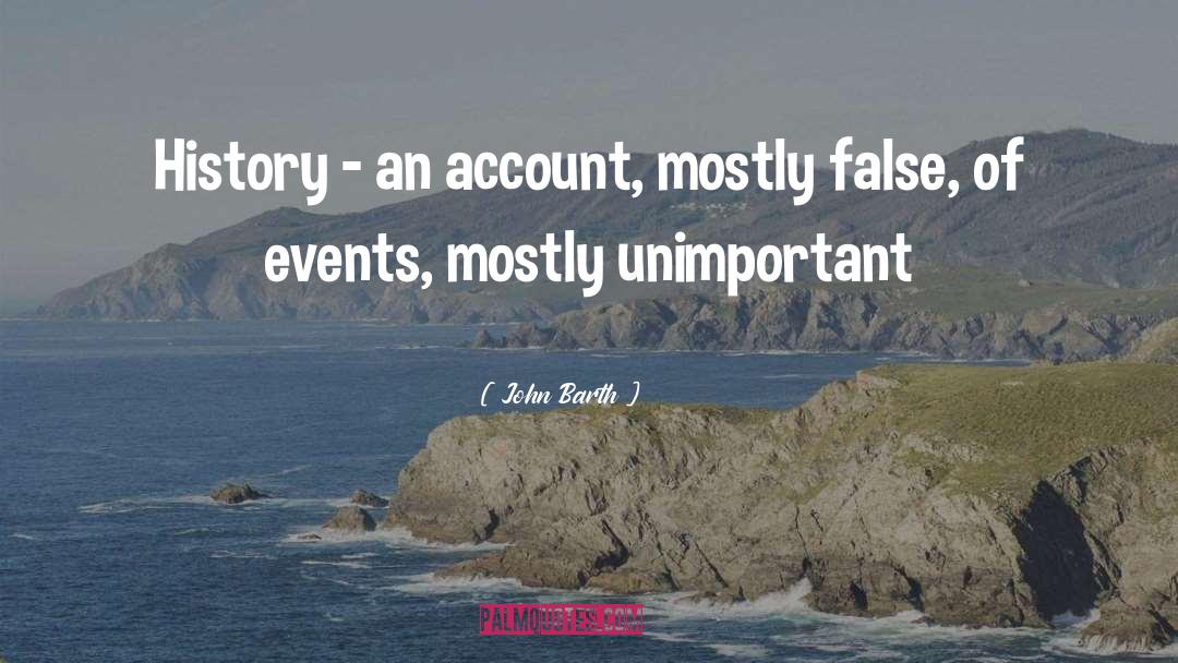 John Barth Quotes: History - an account, mostly