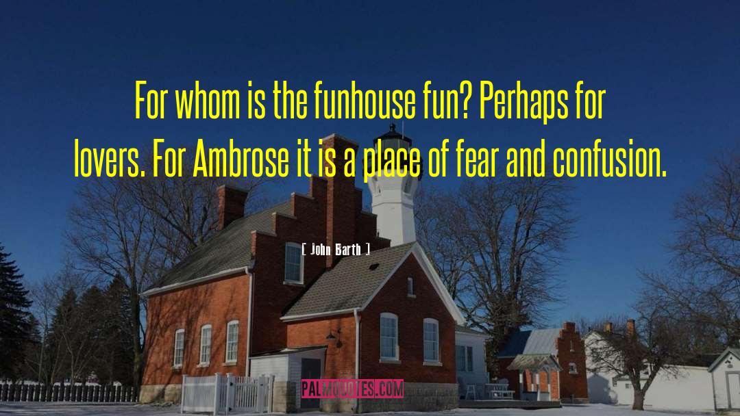 John Barth Quotes: For whom is the funhouse
