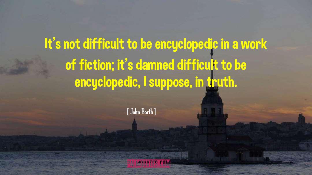 John Barth Quotes: It's not difficult to be