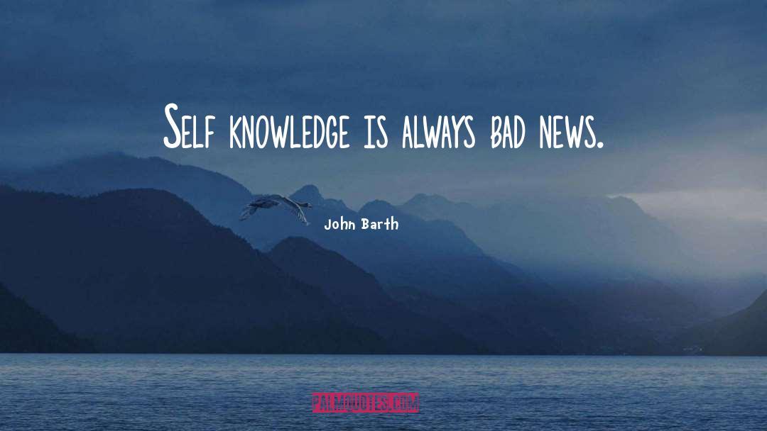 John Barth Quotes: Self knowledge is always bad