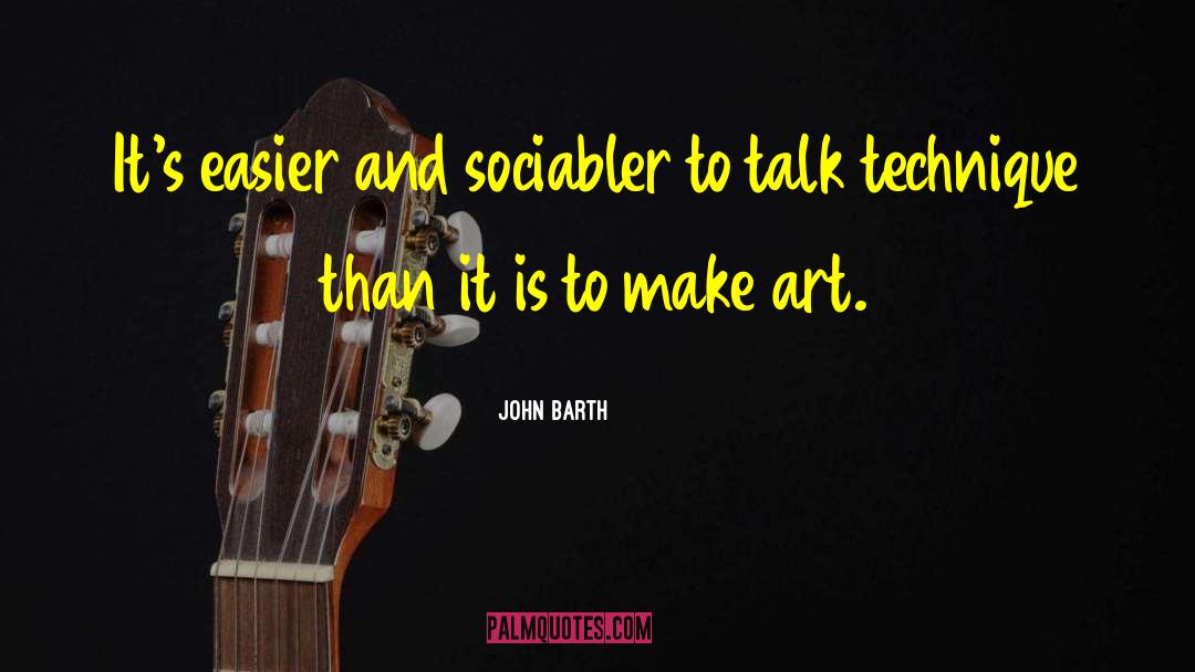 John Barth Quotes: It's easier and sociabler to