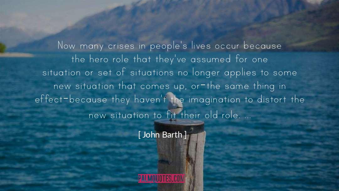 John Barth Quotes: Now many crises in people's