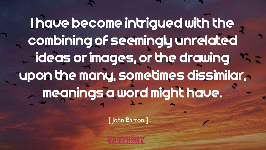 John Barton Quotes: I have become intrigued with