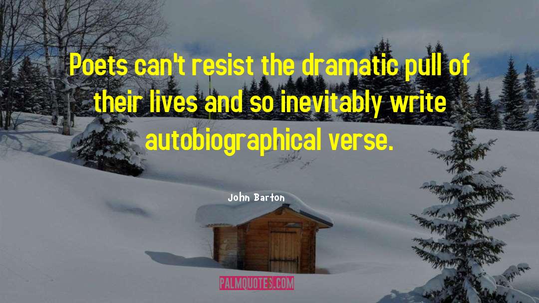 John Barton Quotes: Poets can't resist the dramatic