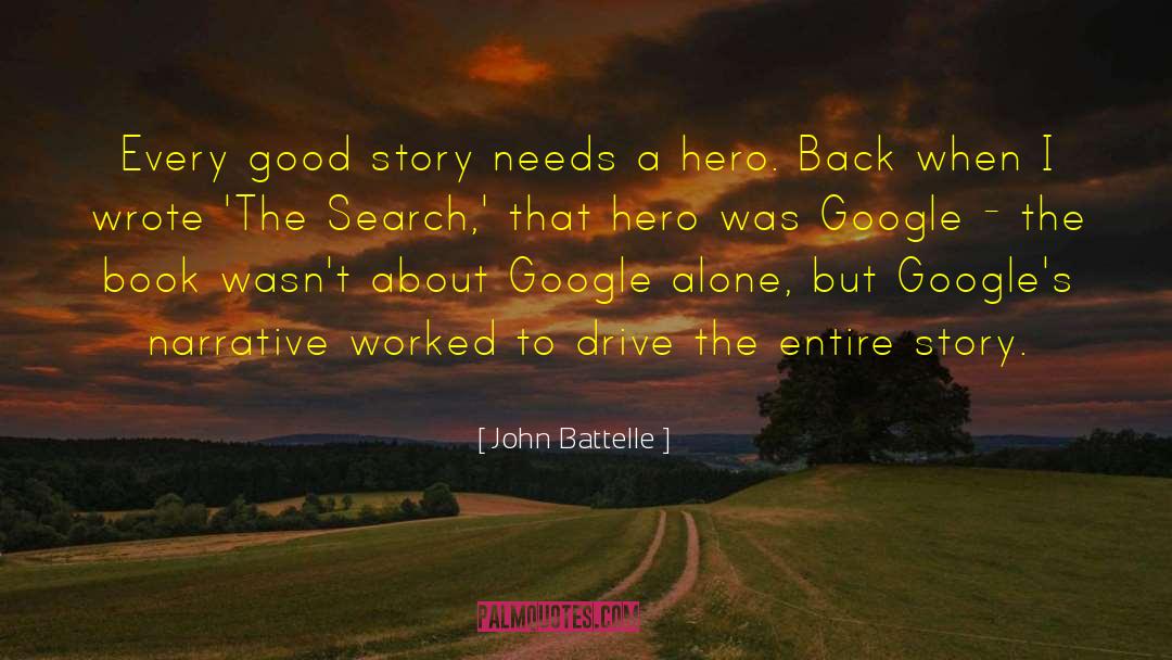 John Battelle Quotes: Every good story needs a